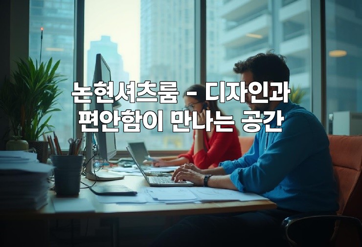 논현셔츠룸 - 디자인과 편안함이 만나는 공간