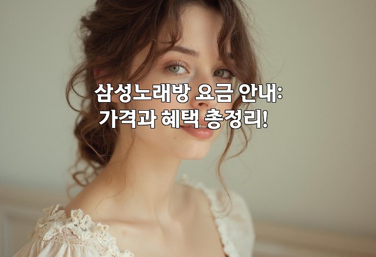 삼성노래방 요금 안내: 가격과 혜택 총정리!